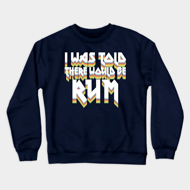 I Was Told There Would Be Rum #2 // Humorous Booze Design Crewneck Sweatshirt by DankFutura